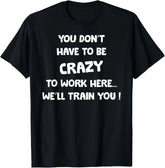 100% Cotton Funny Work T Shirt You Don't Have To Be Crazy To Work Here We'll Train You Graphic Tee for Adult Men and Women, Sarcastic Office Humor Shirt, Casual Short Sleeve Novelty Tee, Employee