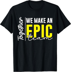Together We Make an Epic Team - Best Team Ever Work Group T-Shirt