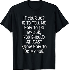 If Your Job is to Tell Me How to Do My Job Funny Work T-Shirt