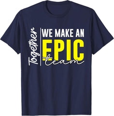 Together We Make an Epic Team - Best Team Ever Work Group T-Shirt