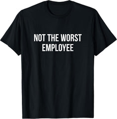 Not The Worst Employee - T-Shirt