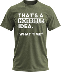 That's a Horrible Idea What Time T-Shirt Funny Tee
