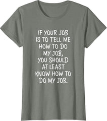 If Your Job is to Tell Me How to Do My Job Funny Work T-Shirt