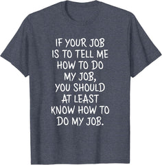 If Your Job is to Tell Me How to Do My Job Funny Work T-Shirt