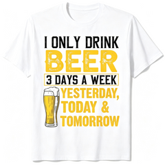 Funny Beer Drinker Graphic T‑Shirt, “I Only Drink Beer 3 Days A Week Yesterday Today & Tomorrow” Print Men Tshirt