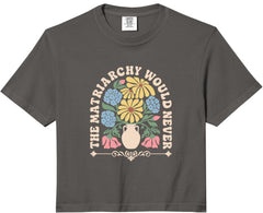 The Matriarchy Would Never Flowers Comfort Colors Crop Top