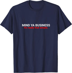 Funny Sarcastic Mind Ya Business It's really simple T-Shirt
