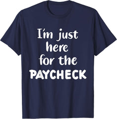 I'm Just Here for The Paycheck T-Shirt