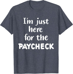 I'm Just Here for The Paycheck T-Shirt
