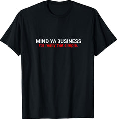 Funny Sarcastic Mind Ya Business It's really simple T-Shirt