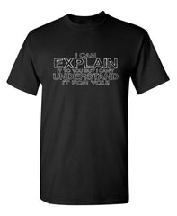 I Can Explain It To You But I Can't Understand It For You Humor Sarcastic Engineering Physics Graphic Tee Christmas Gift Funny Mens T Shirt