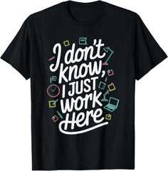 I Don't Know I Just Work Here Sarcastic Office Humor Meme T-Shirt