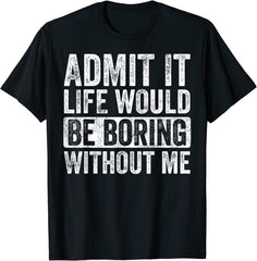 Men's Admit It Life Would Be Boring Without Me Shirt, Funny Saying Retro T-Shirt Black Tee