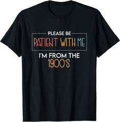 Please Be Patient With Me I'm From The 1900's funny saying T-Shirt