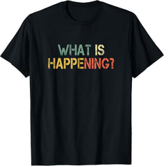 Sarcastic Saying Retro What Is Happening? T-Shirt - Classic Funny sarcasm t shirt Unisex 100% Cotton Crew Neck T-Shirt Breathable Casual Everyday Wear Affordable Graphic Soft Cheap t shirts