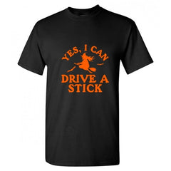 Yes I can Drive a Stick Halloween Sarcastic Humor Graphic Novelty Funny T Shirt