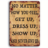 Vintage Metal Tin Sign with "No Matter How You Feel, Get Up, T-Shirt Up, Show Up, And Never Give Up" - 12X8 Inch Rustic Motivational Wall Art Suitable for Home, Office, Or Bar