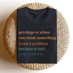 Privilege is When You Think Something Isn't a Problem T-Shirt