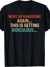 Men's Funny Graphic T-Shirt, Woke Up Handsome Again This Is Getting Ridiculous, Casual Short Sleeve Shirt
