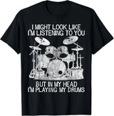 Funny Drummer Graphic T‑Shirt, I Might Look Like I'm Listening To You But In My Head I'm Playing My Drums, Men Short‑Sleeve Tee