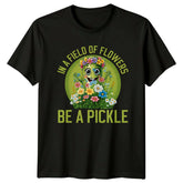 In A Field Of Flowers Be T-Shirt Pickle Lover Humor Birthday Gift