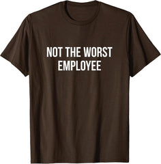 Not The Worst Employee - T-Shirt
