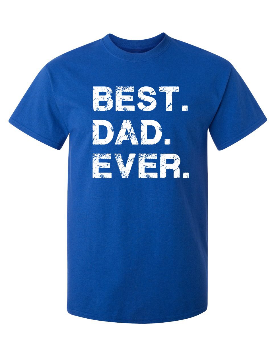 Best Dad Ever Shirt Fathers Day Shirt Funny Novelty Graphic Gift Mens Big Tall Regular Apparel Tee Proud Hero