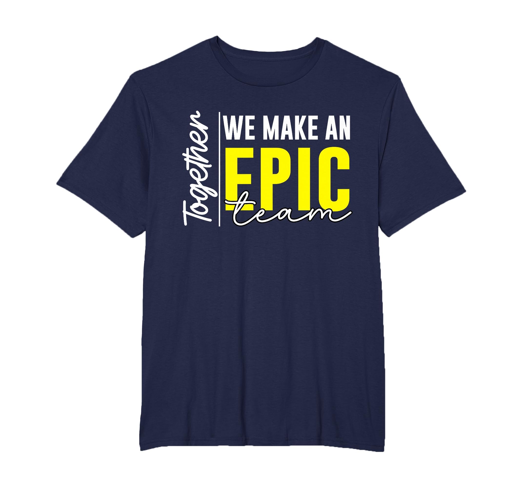 Together We Make an Epic Team - Best Team Ever Work Group T-Shirt