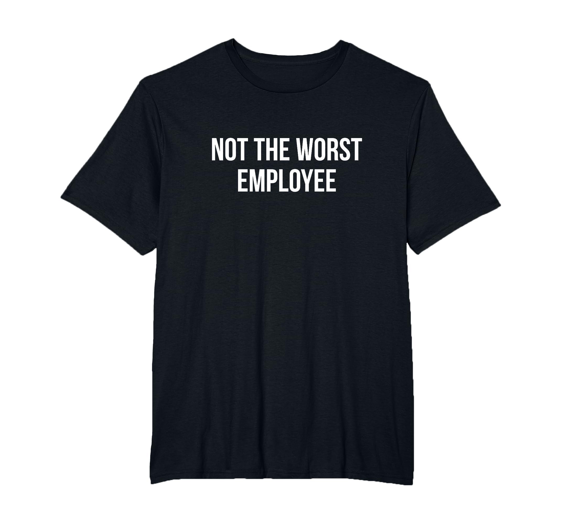 Not The Worst Employee - T-Shirt