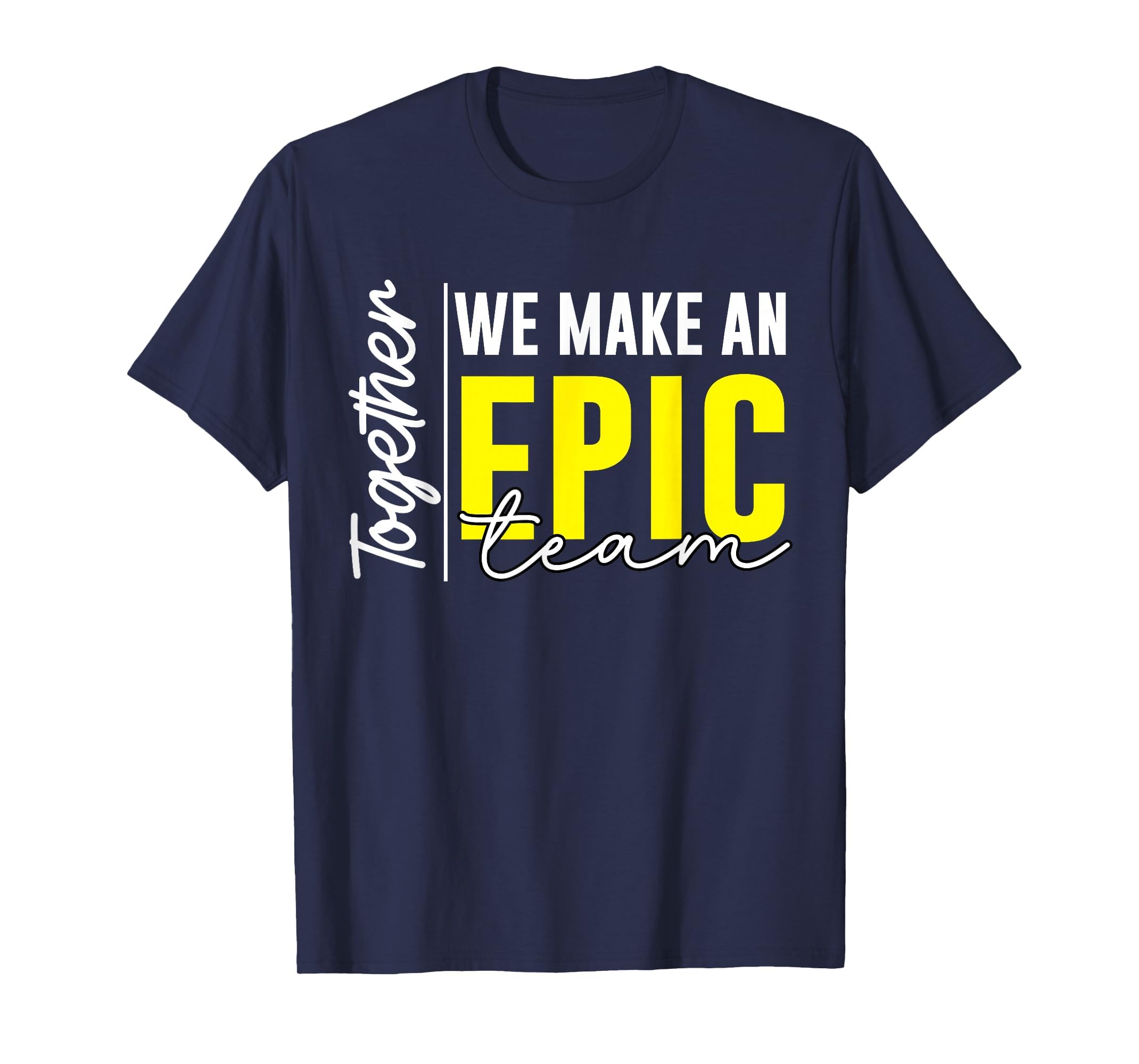 Together We Make an Epic Team - Best Team Ever Work Group T-Shirt