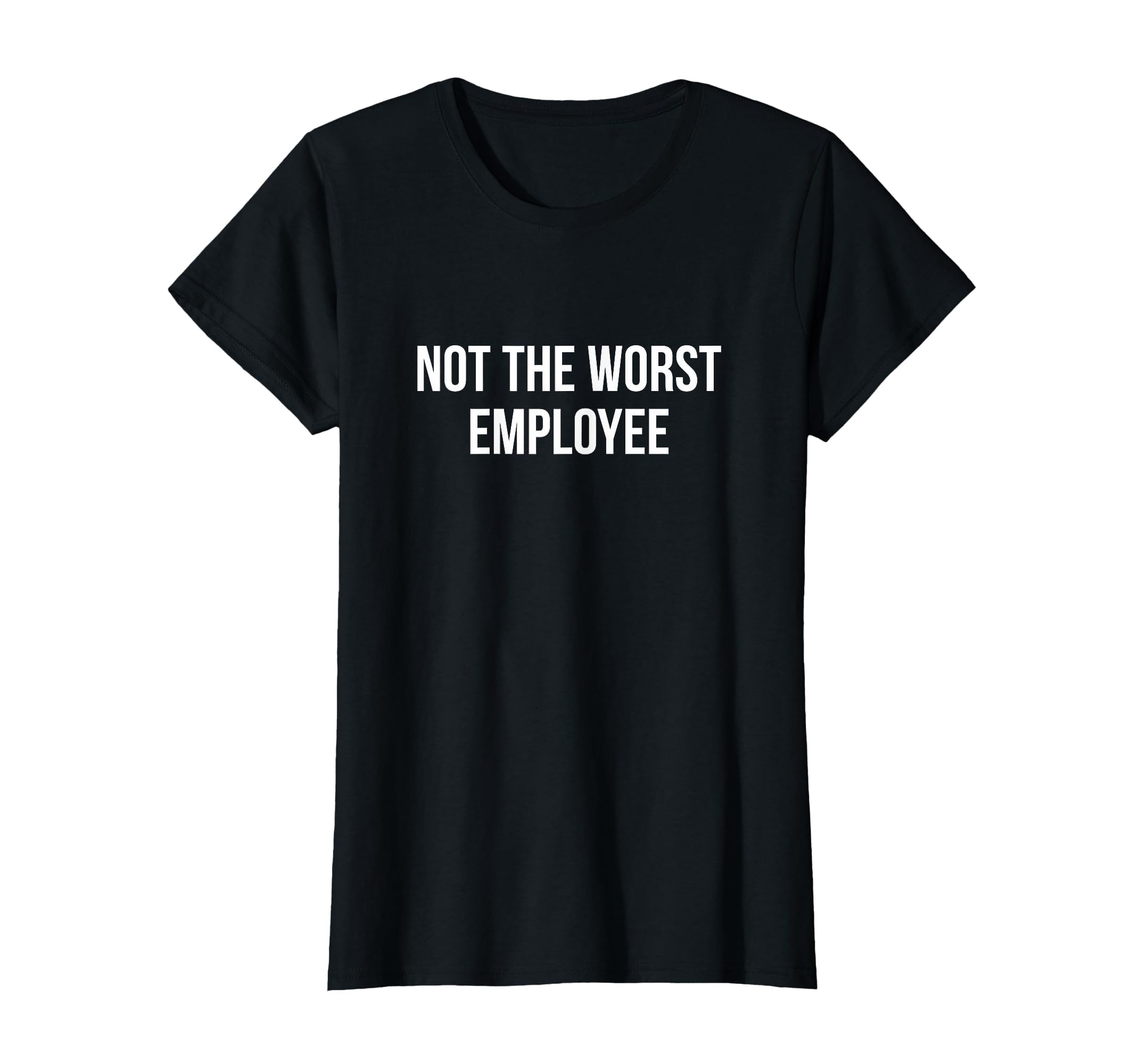 Not The Worst Employee - T-Shirt