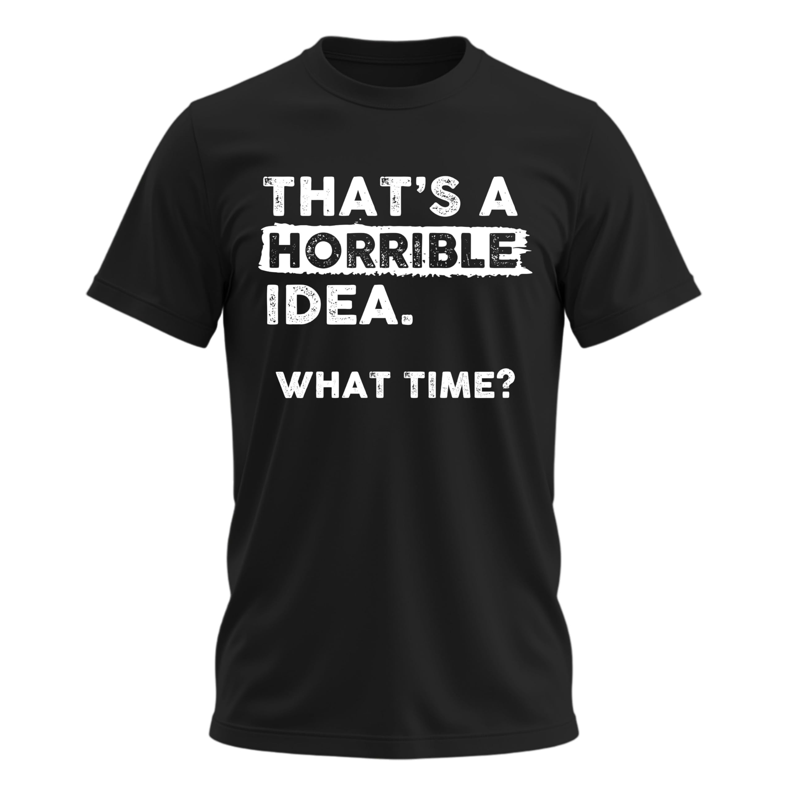 That's a Horrible Idea What Time T-Shirt Funny Tee