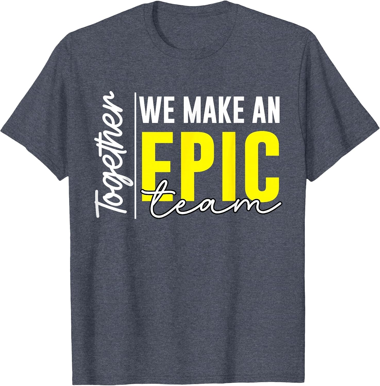 Together We Make an Epic Team - Best Team Ever Work Group T-Shirt
