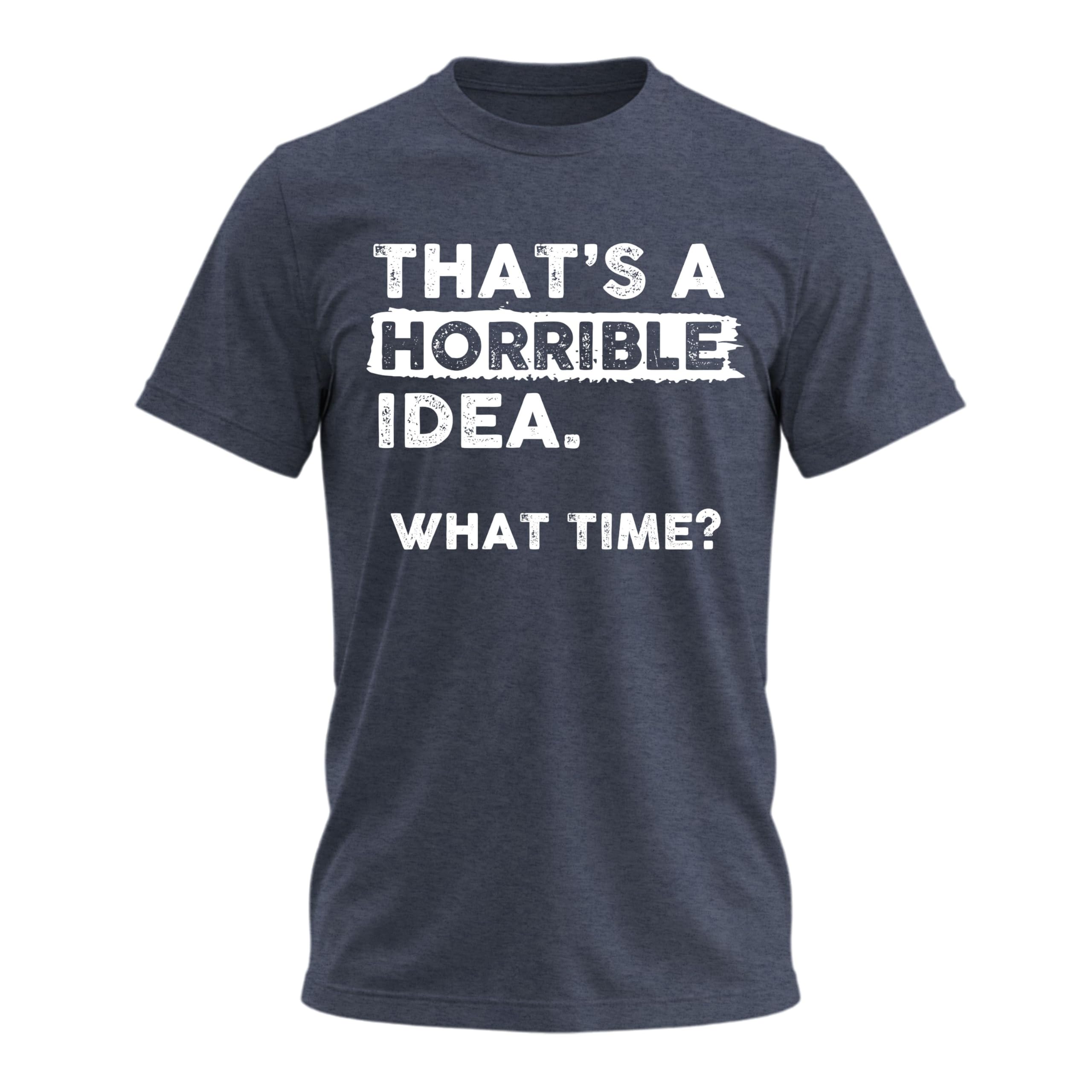 That's a Horrible Idea What Time T-Shirt Funny Tee