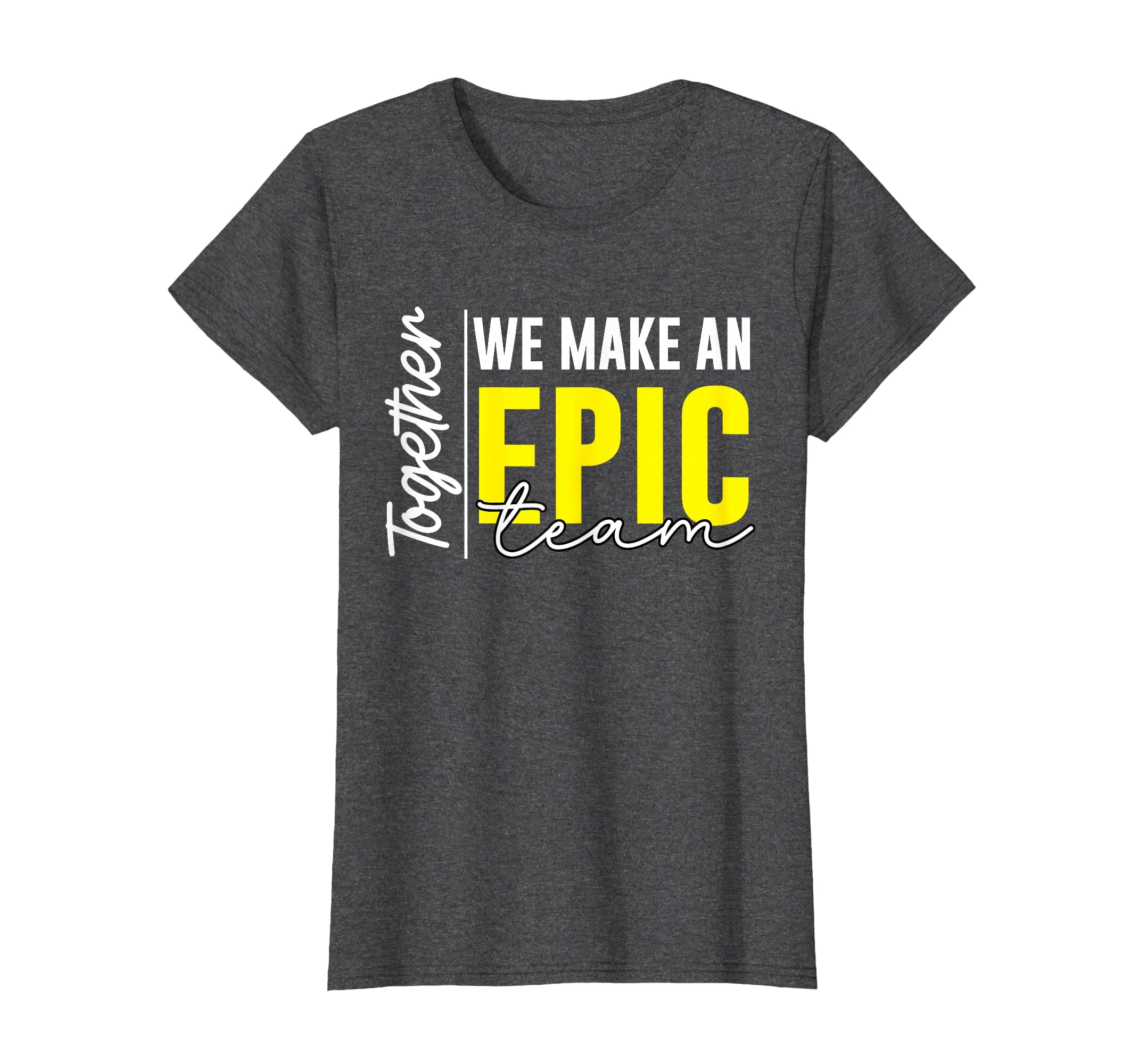 Together We Make an Epic Team - Best Team Ever Work Group T-Shirt