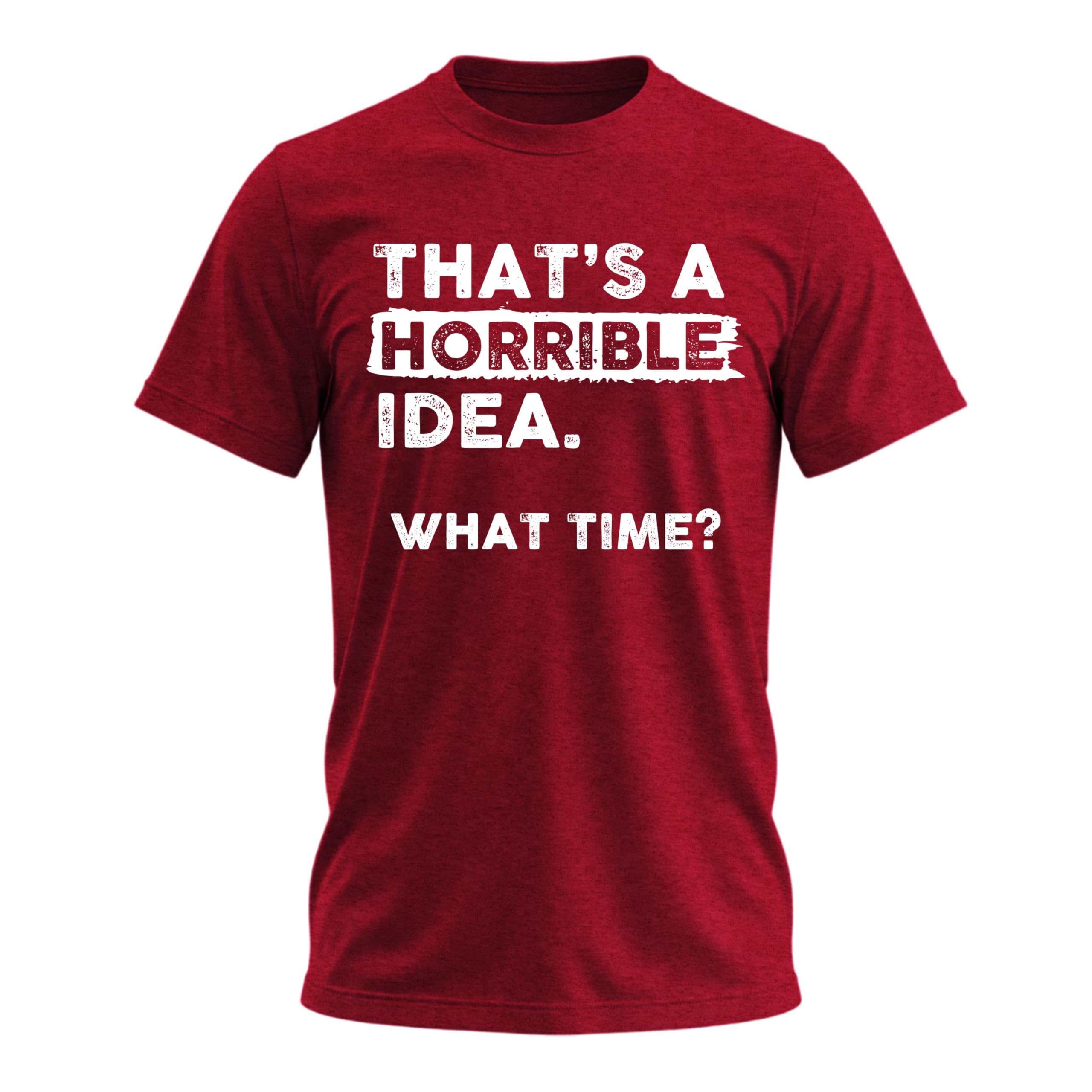 That's a Horrible Idea What Time T-Shirt Funny Tee