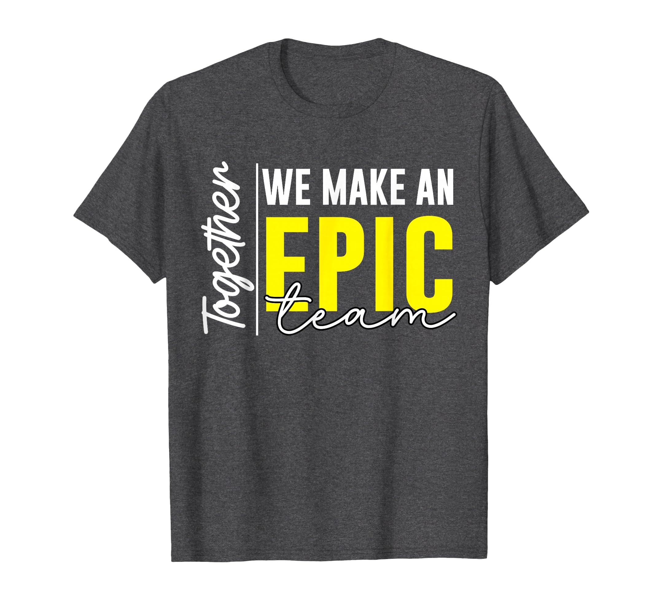 Together We Make an Epic Team - Best Team Ever Work Group T-Shirt