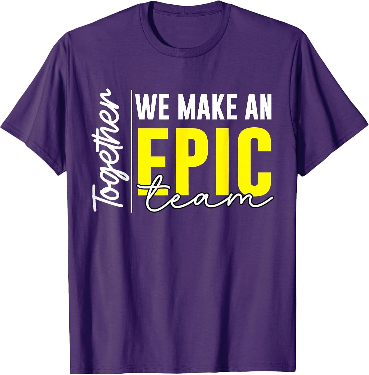 Together We Make an Epic Team - Best Team Ever Work Group T-Shirt