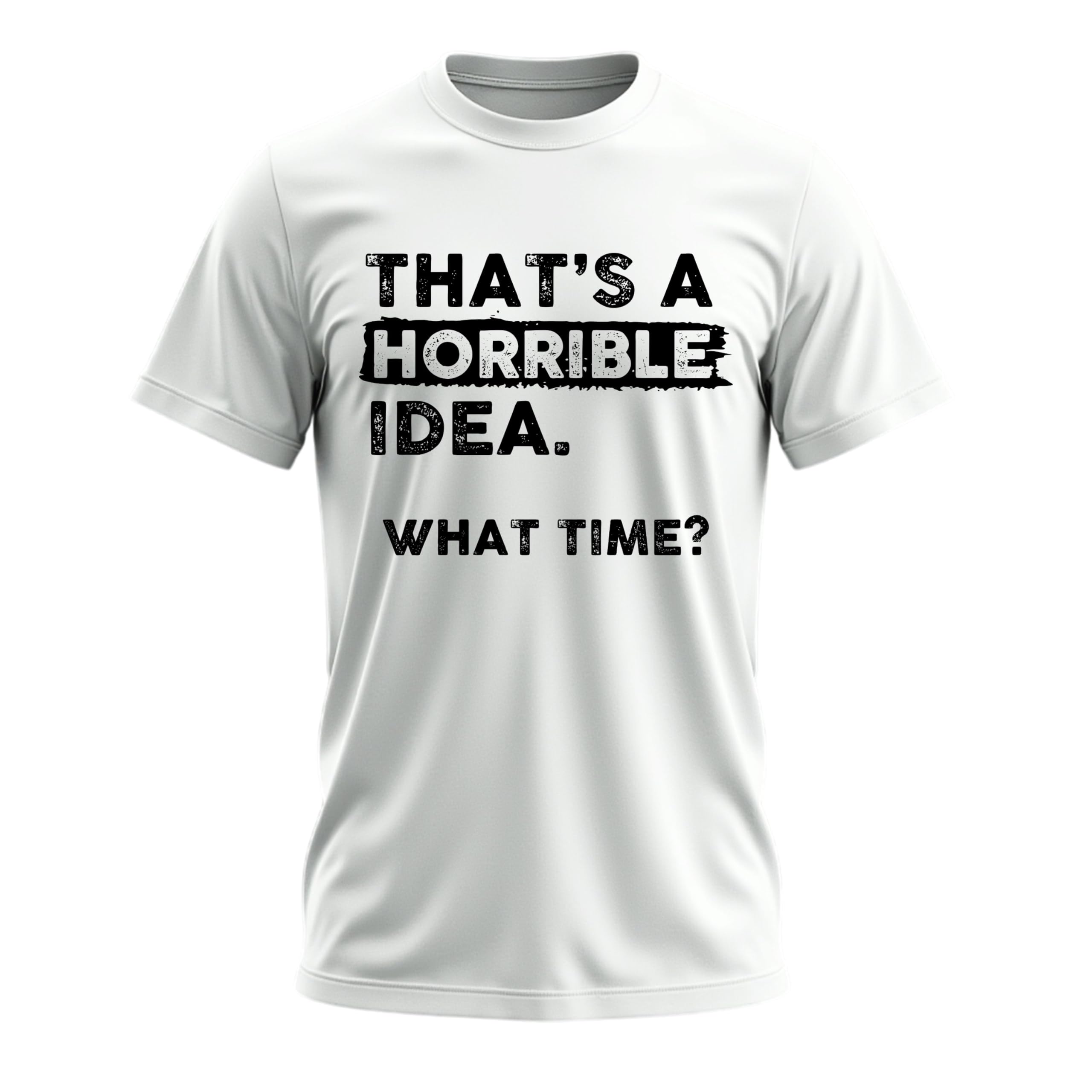 That's a Horrible Idea What Time T-Shirt Funny Tee