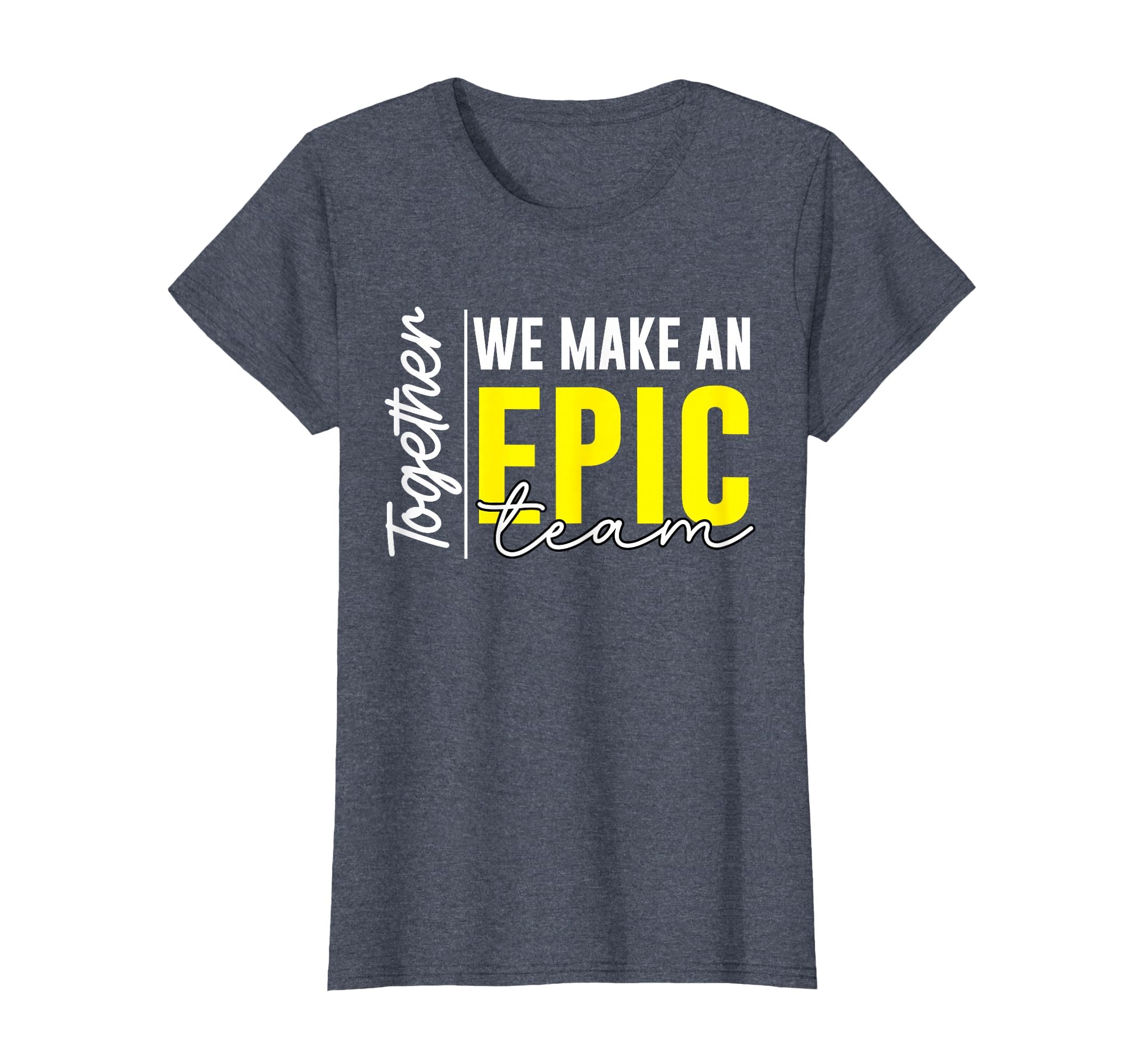 Together We Make an Epic Team - Best Team Ever Work Group T-Shirt