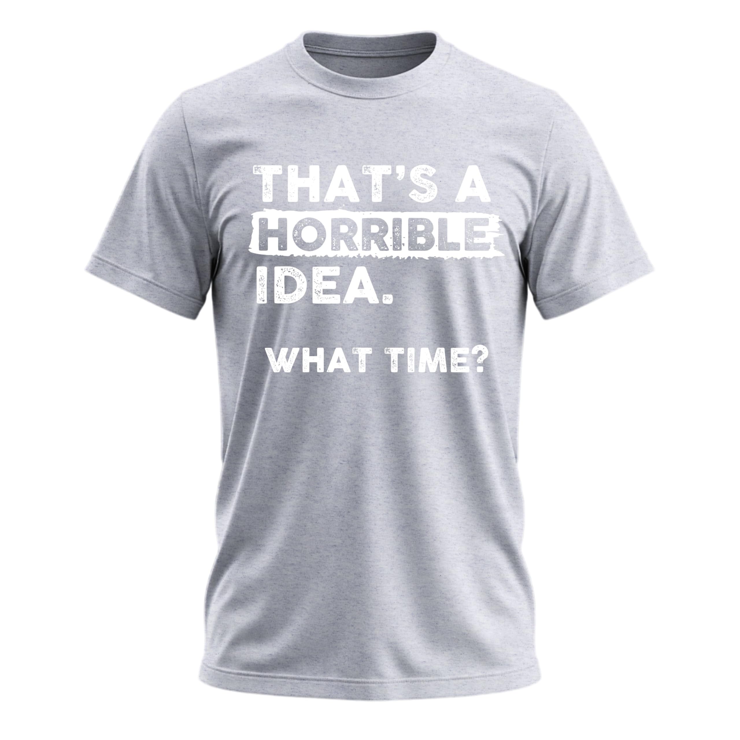 That's a Horrible Idea What Time T-Shirt Funny Tee