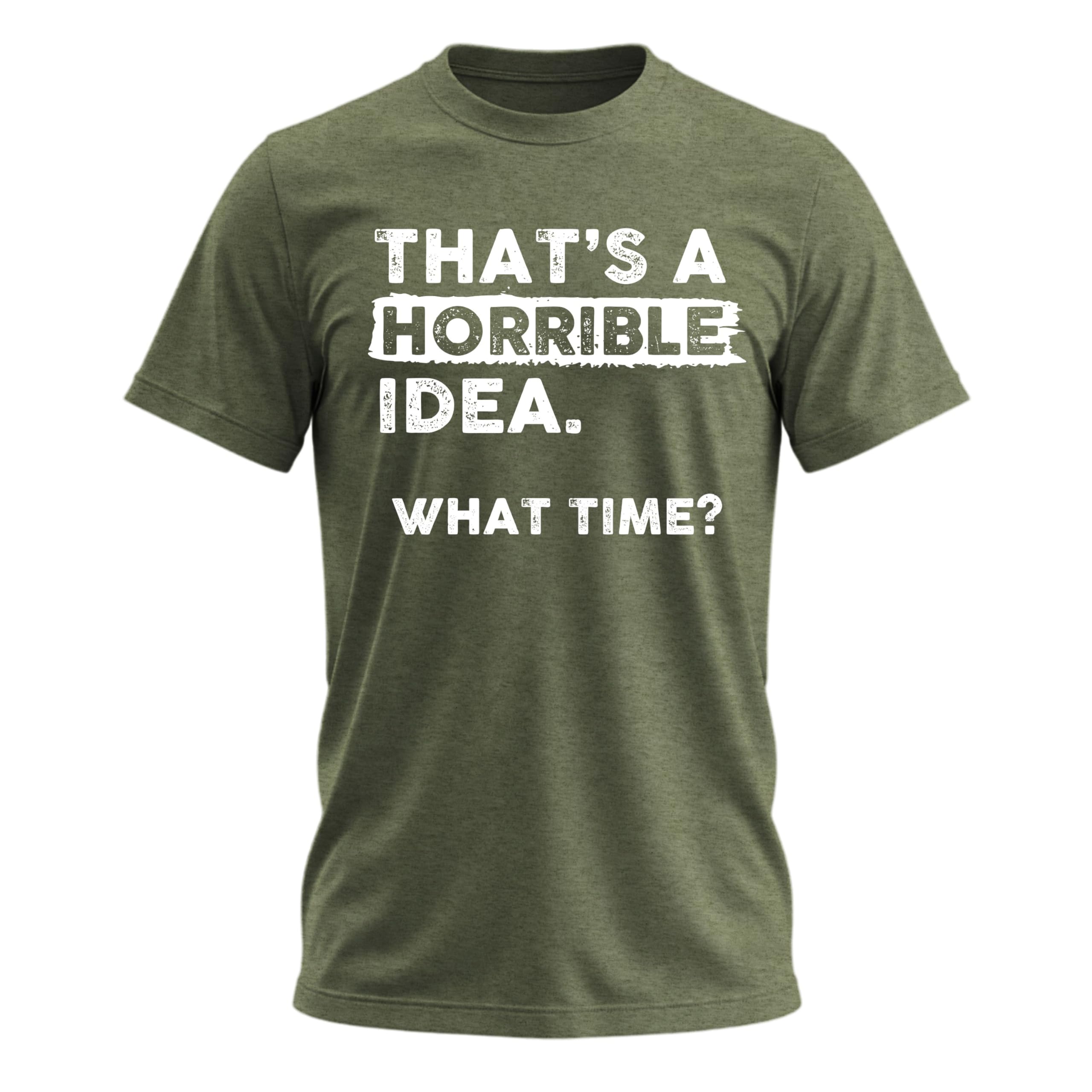That's a Horrible Idea What Time T-Shirt Funny Tee