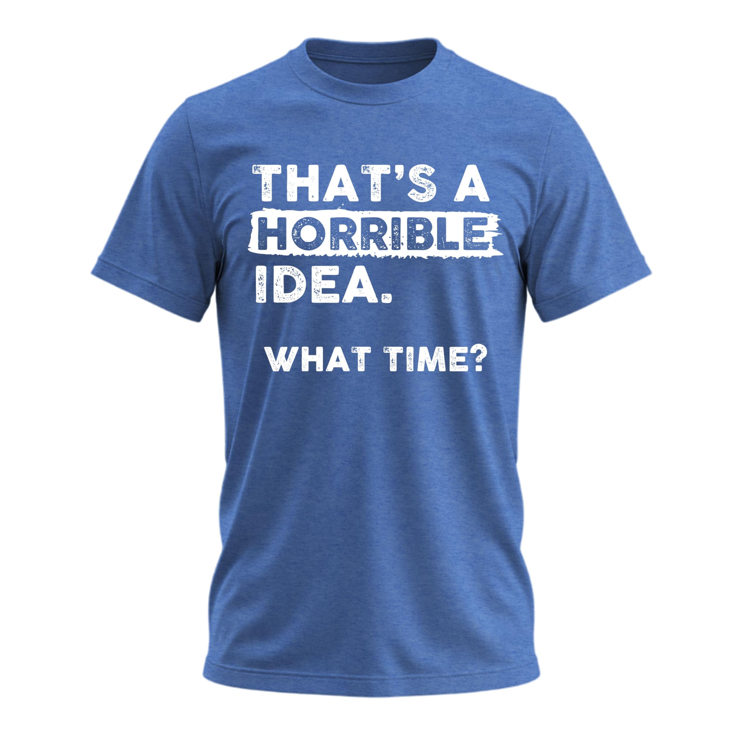 That's a Horrible Idea What Time T-Shirt Funny Tee