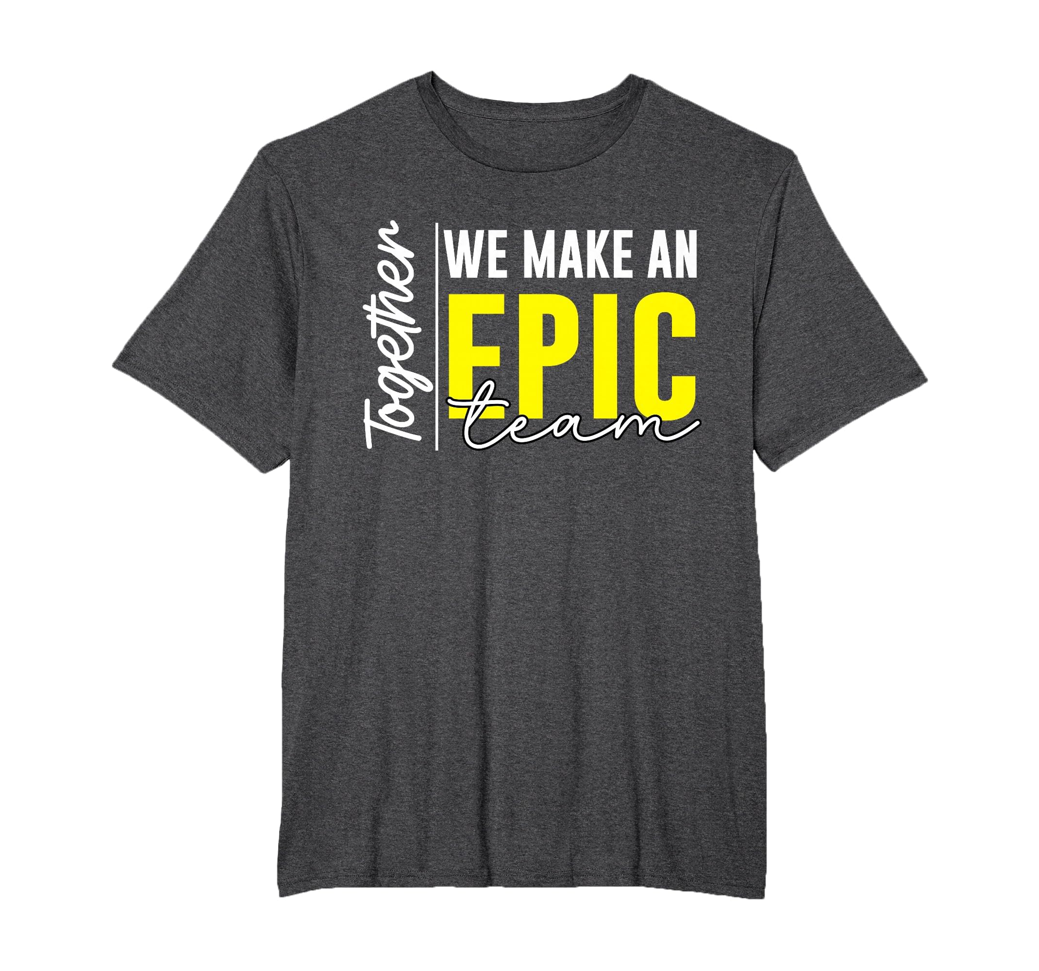 Together We Make an Epic Team - Best Team Ever Work Group T-Shirt