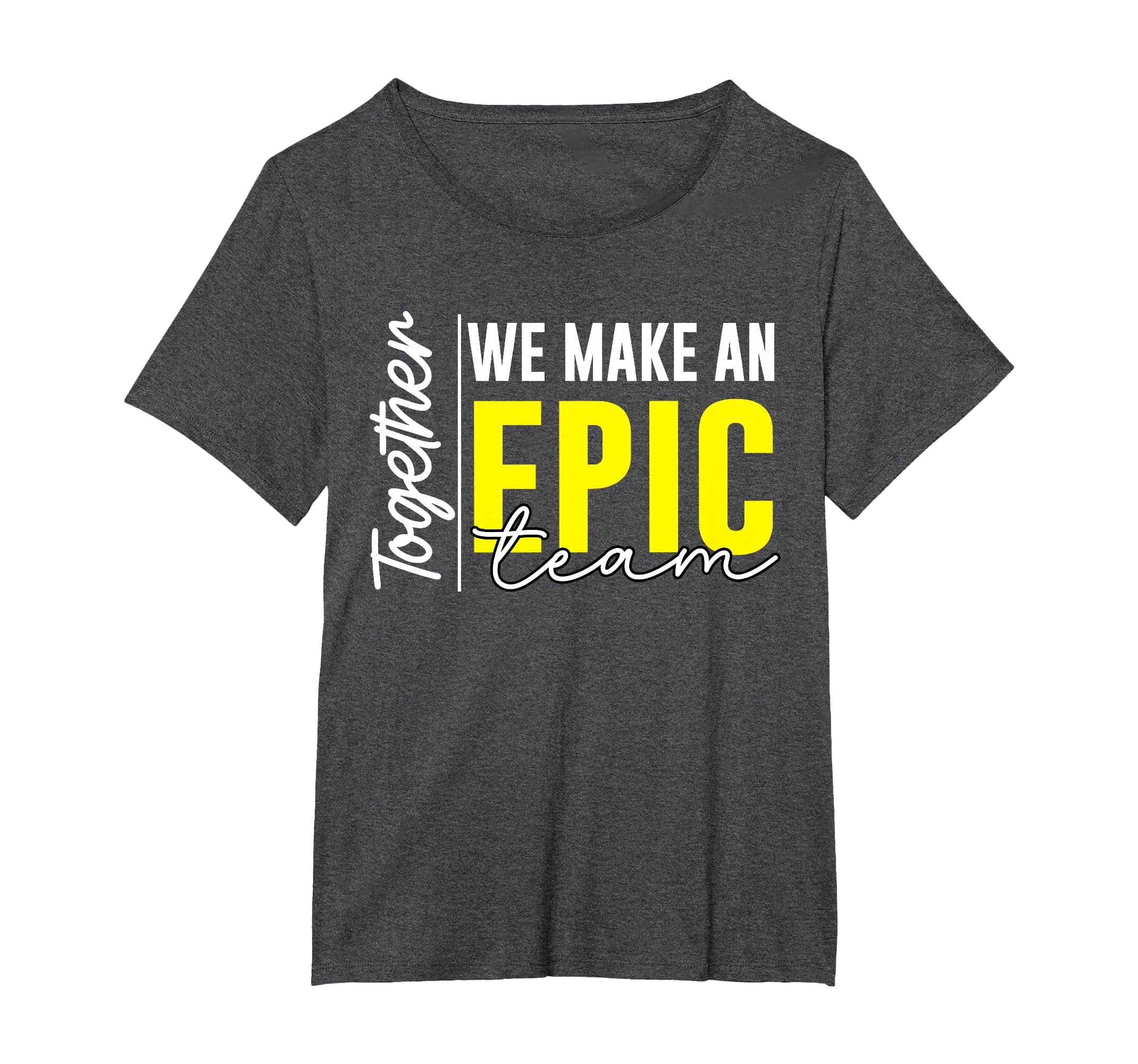 Together We Make an Epic Team - Best Team Ever Work Group T-Shirt