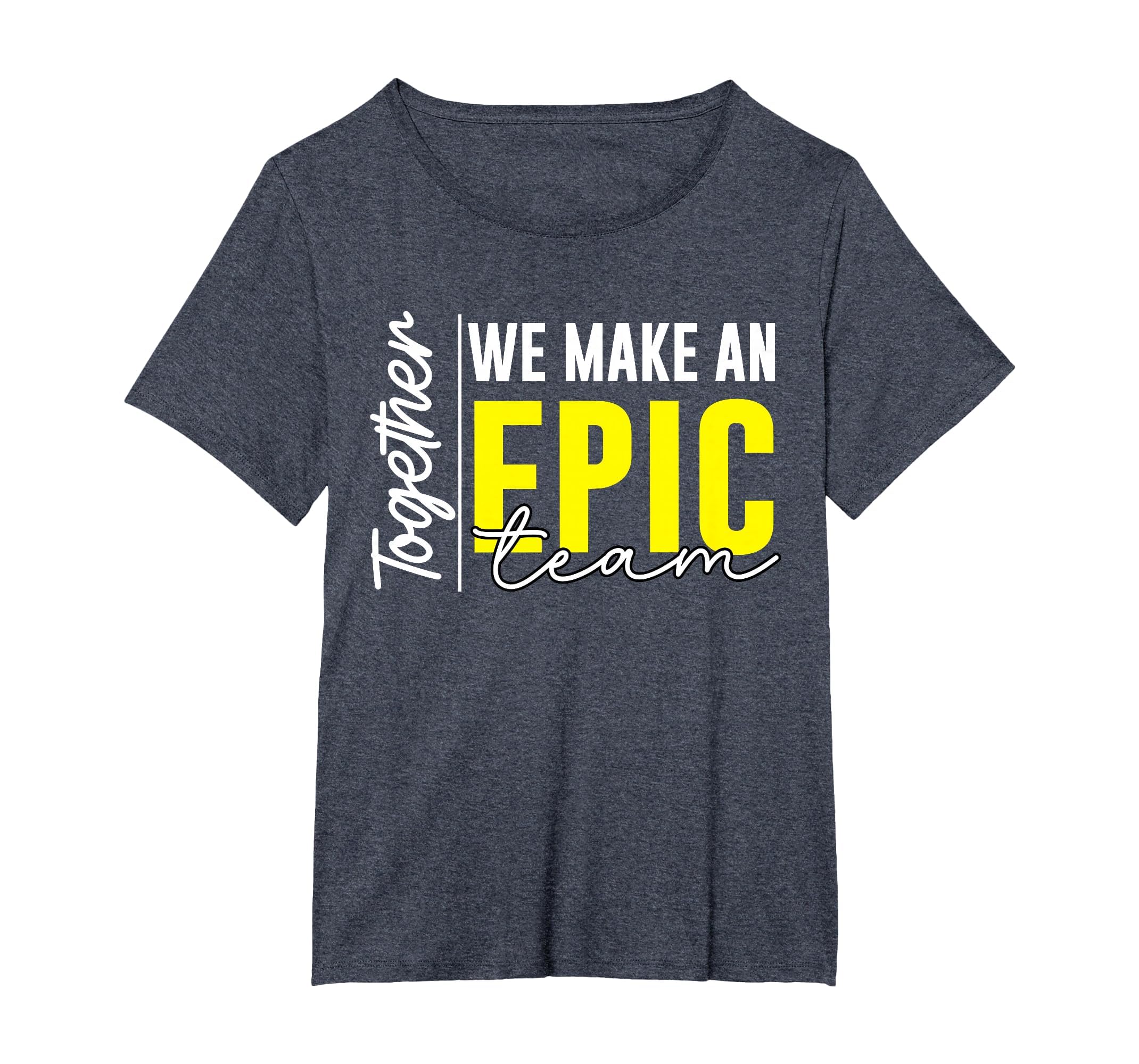 Together We Make an Epic Team - Best Team Ever Work Group T-Shirt