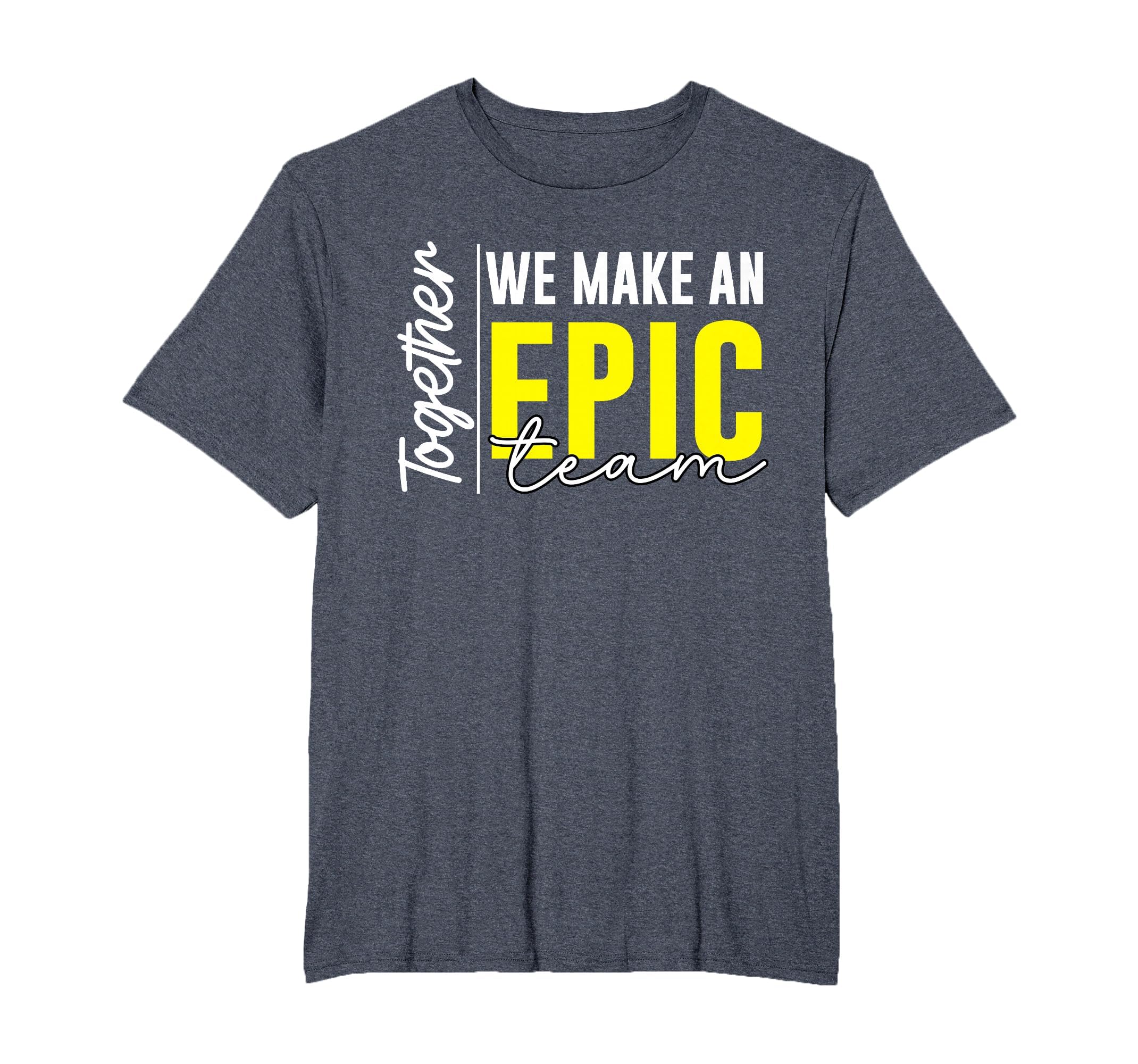 Together We Make an Epic Team - Best Team Ever Work Group T-Shirt