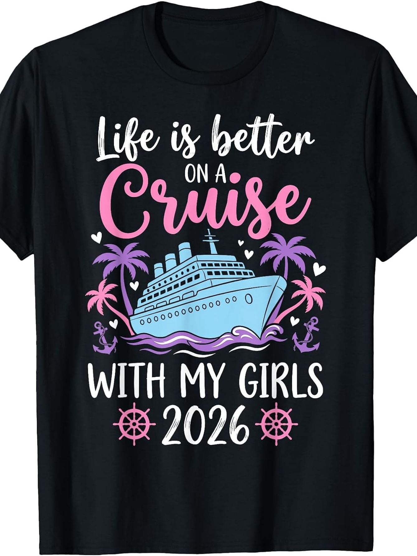 Life Is Better On A Cruise with My Girls 2026 Funny Crew Neck Tee with Stylish Print Casual Travel Clothing for Fashion Enthusiasts Ideal