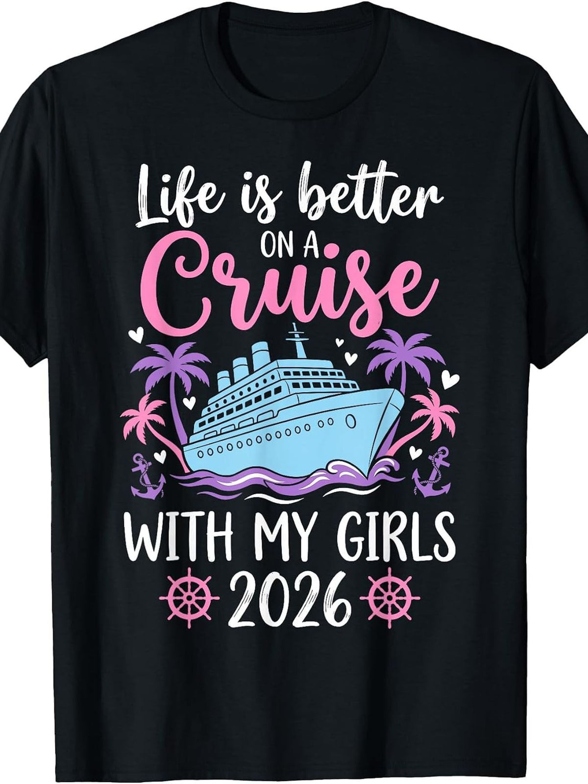Life Is Better On A Cruise with My Girls 2026 Funny Crew Neck Tee with Stylish Print Casual Travel Clothing for Fashion Enthusiasts Ideal