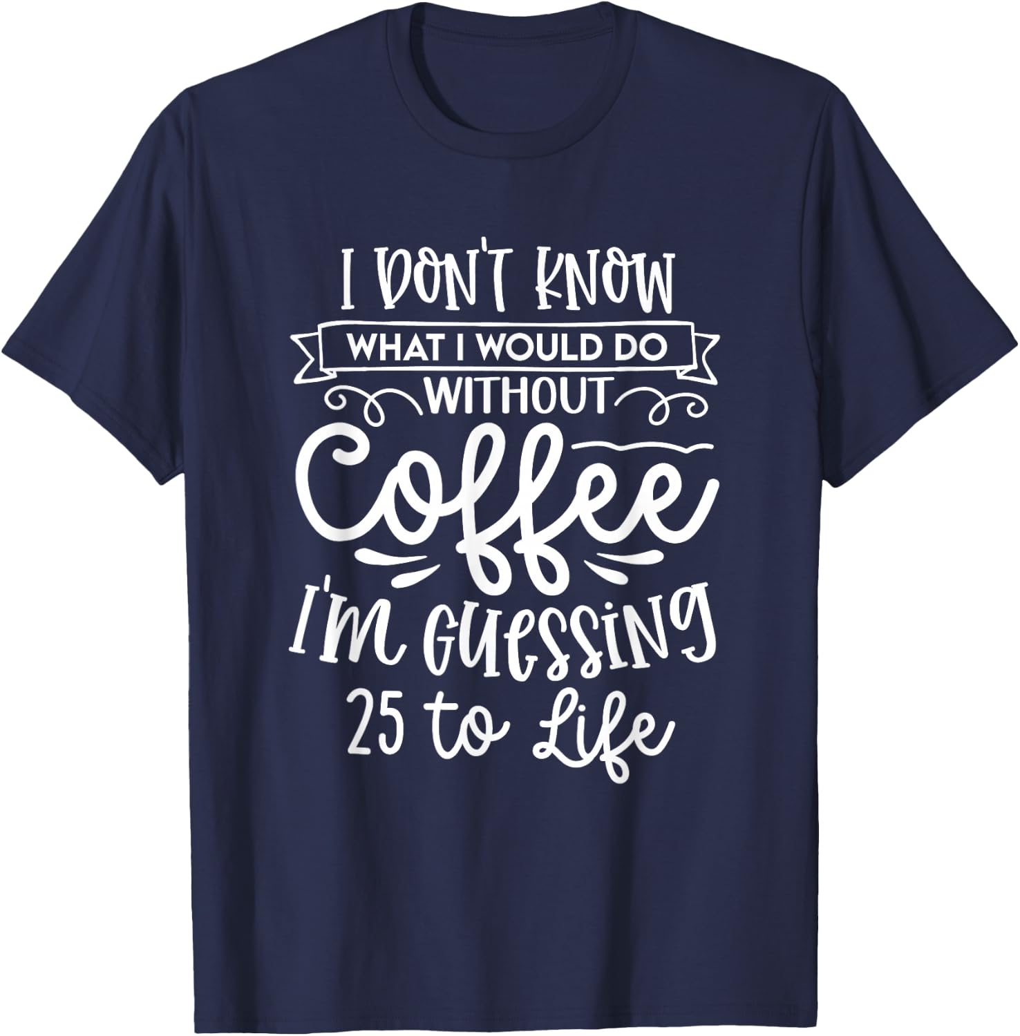 I Don't Know What I Would Do Without Coffee Funny T-Shirt